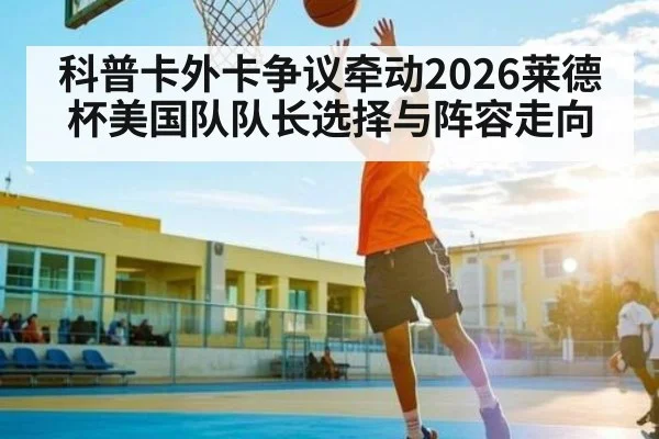 科普卡外卡争议牵动2026莱德杯美国队队长选择与阵容走向（hth）